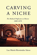 Carving a Niche: The Medical Profession in Mexico 1800-1870